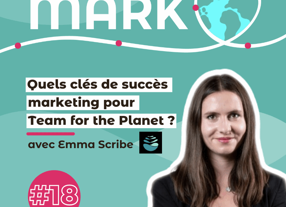 #18 Emma Scribe : Quelles clés de succès marketing pour Team For The Planet ?