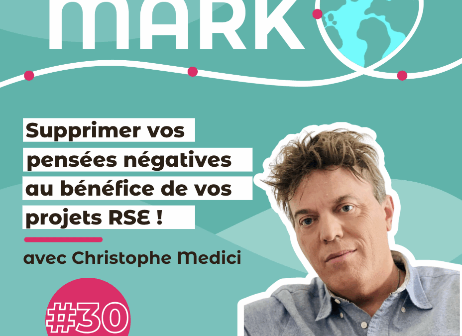 #30 : Christophe Medici : Supprimer nos pensées négatives au bénéfice de projets RSE !