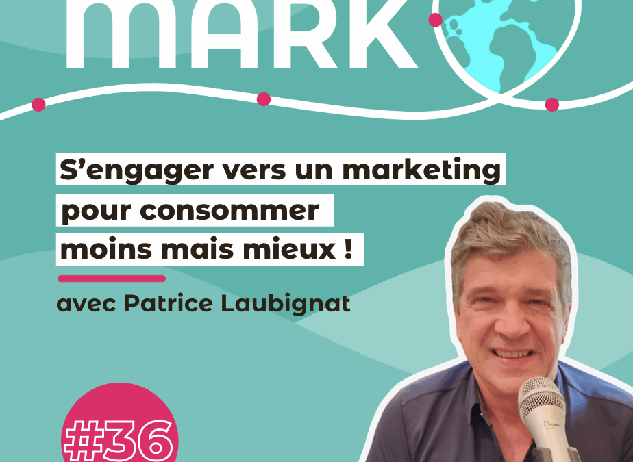 #36 Patrice Laubignat : S&rsquo;engager vers un marketing pour consommer moins mais mieux