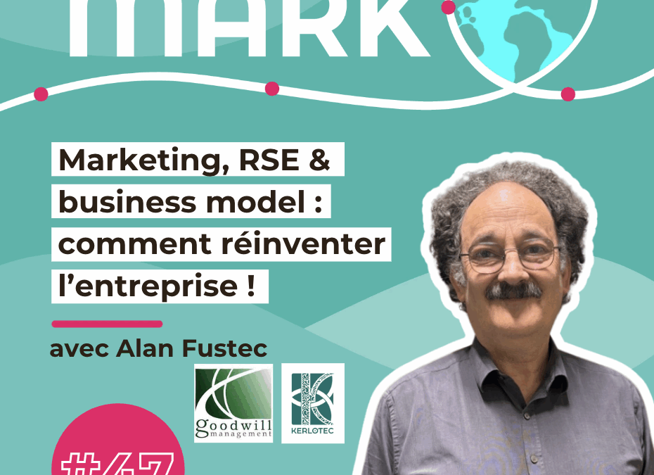 #47 Alan Fustec : Marketing RSE & business model : comment réinventer l’entreprise !