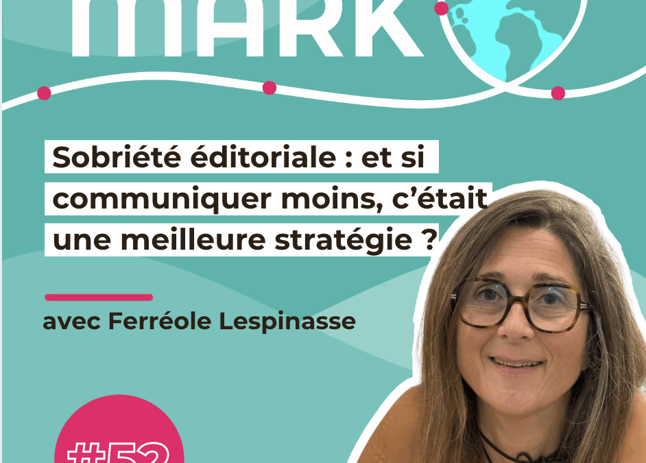 #52 Ferréole Lespinasse : Sobriété éditoriale : et si communiquer moins, c’était une meilleure stratégie ?
