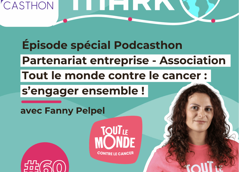 #60 Fanny Pelpel Partenariat entreprise – Association Tout le monde contre le cancer : s’engager ensemble !